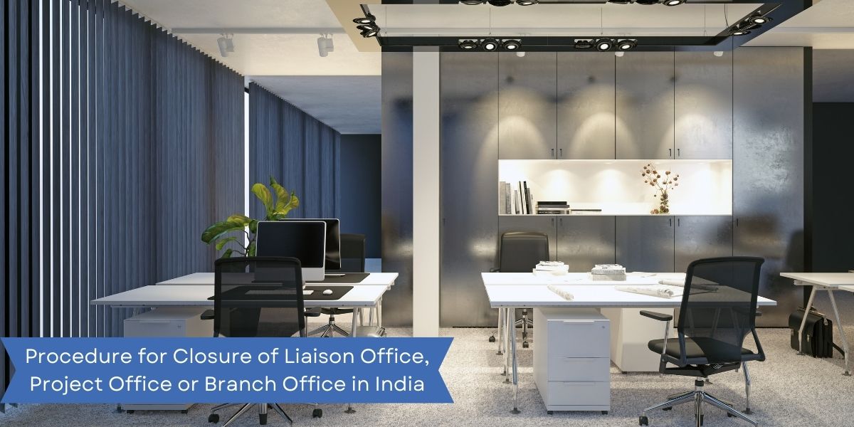 Procedure for Closure of Liaison Office, Project or Branch Office in India